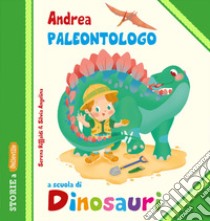 Andrea Paleontologo a scuola di dinosauri. Ediz. illustrata libro di Riffaldi Serena