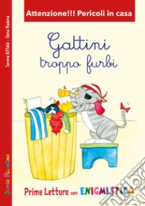 Gattini troppo furbi. Attenzione!!! Pericoli in casa libro di Riffaldi Serena