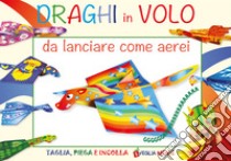 Draghi in volo da lanciare come aerei. Ediz. illustrata libro di Mazza Irene