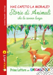 Storie di animali che la sanno lunga. Hai capito la morale? Ediz. illustrata libro di Simonetti Loredana