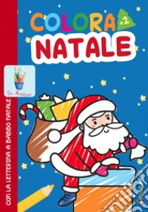 Colora Natale con la letterina a Babbo Natale. Ediz. a colori libro di Savi Patrizia