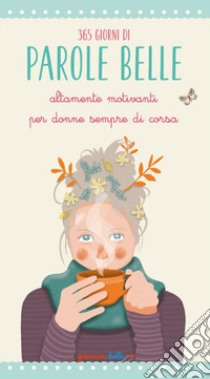 365 giorni di parole belle altamente motivanti per donne sempre di corsa libro di Grazzi Valentina; Mascagni Lucia; Giommomi Sara; Savi P. (cur.)