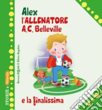 Alex allenatore A.C. Belleville e la finalissima libro di Riffaldi Serena; Savi P. (cur.)