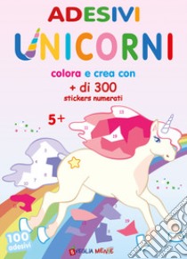 Unicorni. Adesivi. Colora e crea con + di 300 sticker numerati. Ediz. illustrata libro