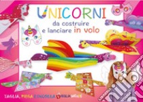 Unicorni da costruire e lanciare in volo libro