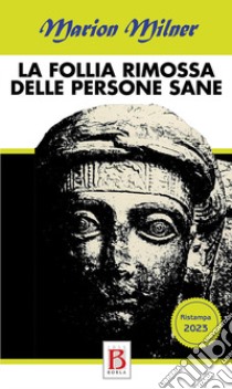 La follia rimossa delle persone sane. Quarantaquattro anni di esplorazioni nella psicoanalisi libro di Milner Marion