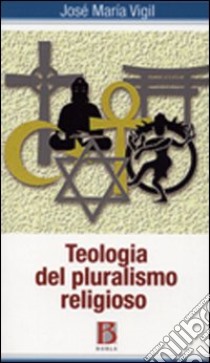 Teologia del pluralismo religioso libro di Vigil José M.; Sudati F. (cur.); Thomareizis C. (cur.)