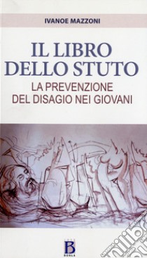 Il libro dello stuto. La prevenzione del disagio nei giovani libro di Mazzoni Ivanoe