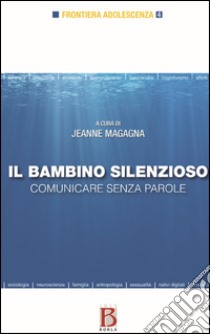 Il bambino silenzioso. Comunicare senza parole libro di Magagna J. (cur.)