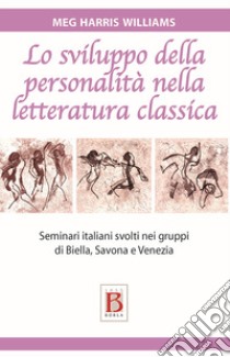 Lo sviluppo della personalità nella letteratura classica. Seminari italiani svolti nei gruppi di Biella, Savona e Venezia libro di Harris Williams Meg