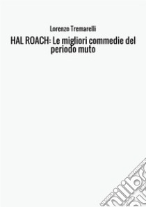 Hal Roach: le migliori commedie del periodo muto libro di Tremarelli Lorenzo