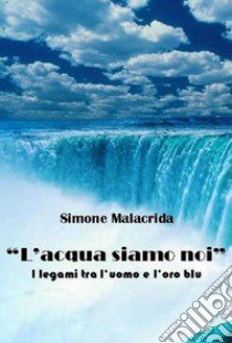 L'acqua siamo noi libro di Malacrida Simone