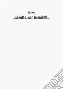 ...Se letto... con le molle!!!... libro di Enzino