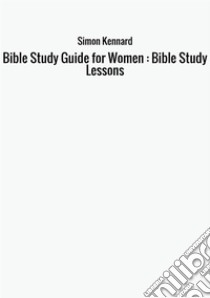 Bible study guide for women. Bible study lessons libro di Kennard Simon