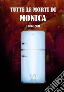 Tutte le morti di Monica libro di Leoni Lucio