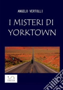 I misteri di Yorktown libro di Vertolli Angelo