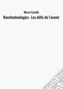 Nanotechnologies. Les défis de l'avenir libro di Casella Marco