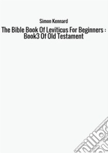 The Bible Book Of Leviticus for beginners : book 3 of Old Testament libro di Kennard Simon