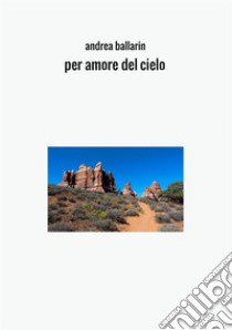 Per amore del cielo libro di Ballarin Andrea