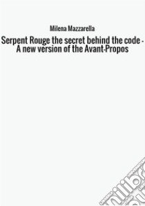 Serpent Rouge the secret behind the code. A new version of the Avant-Propos libro di Mazzarella Milena