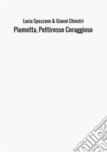 Piumetta, pettirosso coraggioso libro di Spezzano Lucia; Chiostri Gianni