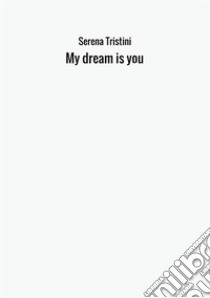 My dream is you libro di Serena Tristini