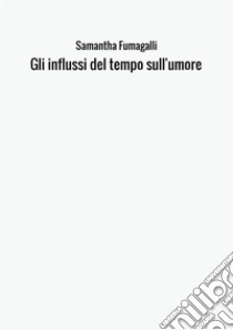 Gli influssi del tempo sull'umore libro di Fumagalli Samantha