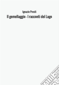 Il gemellaggio. I racconti del lago libro di Presti Ignazio