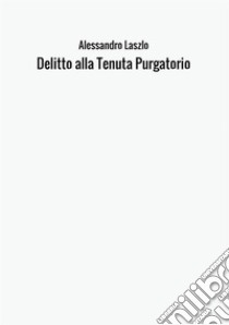 Delitto alla Tenuta Purgatorio libro di Laszlo Alessandro