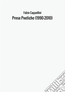 Prose poetiche. Scritti scelti 1990-2010 libro di Cappellini Fabio