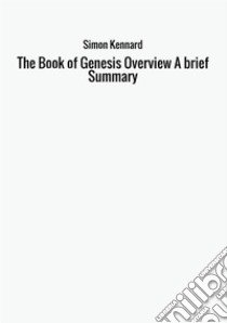 The book of genesis overview. A brief summary libro di Kennard Simon