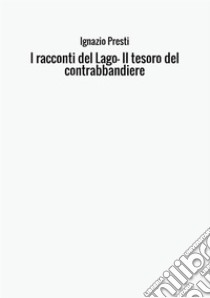 I racconti del Lago. Il tesoro del contrabbandiere libro di Presti Ignazio