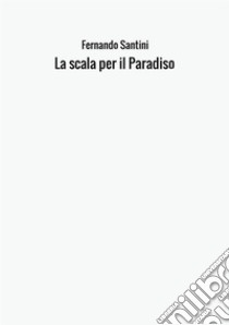 La scala per il Paradiso libro di Santini Fernando