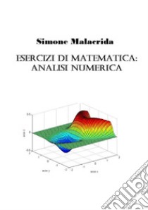 Esercizi di matematica: analisi numerica libro di Malacrida Simone