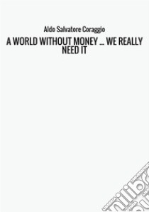 A world without money... we really need it libro di Coraggio Aldo Salvatore