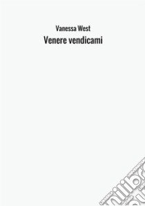 Venere vendicami libro di West Vanessa