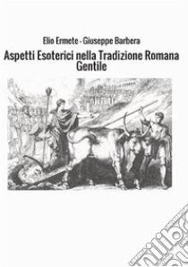 Aspetti esoterici nella tradizione romana gentile libro di Ermete Elio; Barbera Giuseppe