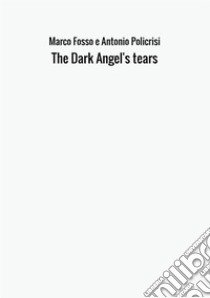 The dark angel's tears libro di Fosso Marco; Policrisi Antonio