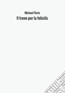 Il treno per la felicità libro di Floris Michael