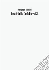 Le ali della farfalla. Vol. 2 libro di Santini Fernando