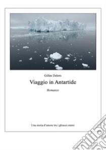 Viaggio in Antartide libro di Delors Gilles