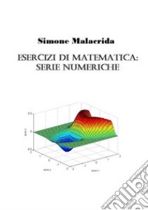 Esercizi di matematica: serie numeriche libro di Malacrida Simone