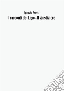 I racconti del lago. Il giustiziere libro di Presti Ignazio