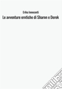 Le avventure erotiche di Sharon e Derek libro di Innocenti Erika