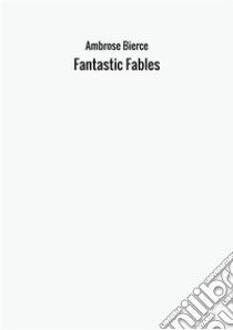 Fantastic fables libro di Bierce Ambrose