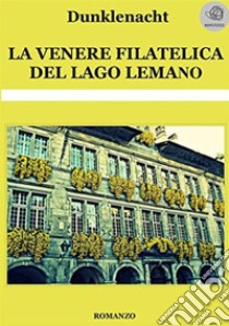 La Venere filatelica del lago Lemano libro di Dunklenacht