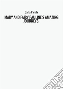 Mary and fairy Pauline's amazing journeys. Modern fairytales for grownups and children libro di Parola Carla