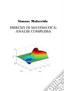 Esercizi di matematica: analisi complessa libro di Malacrida Simone