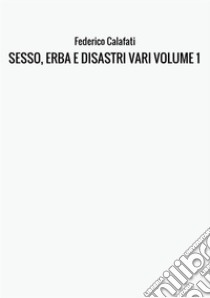 Sesso, erba e disastri vari. Vol. 1 libro di Calafati Federico