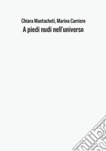 A piedi nudi nell'universo libro di Mantacheti Chiara; Carriero Marina